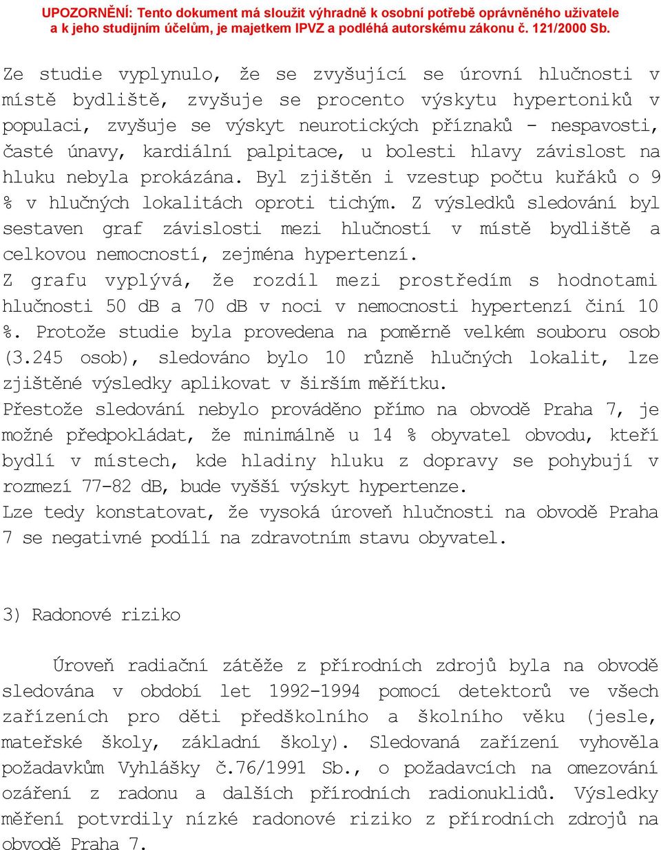 Z výsledků sledování byl sestaven graf závislosti mezi hlučností v místě bydliště a celkovou nemocností, zejména hypertenzí.