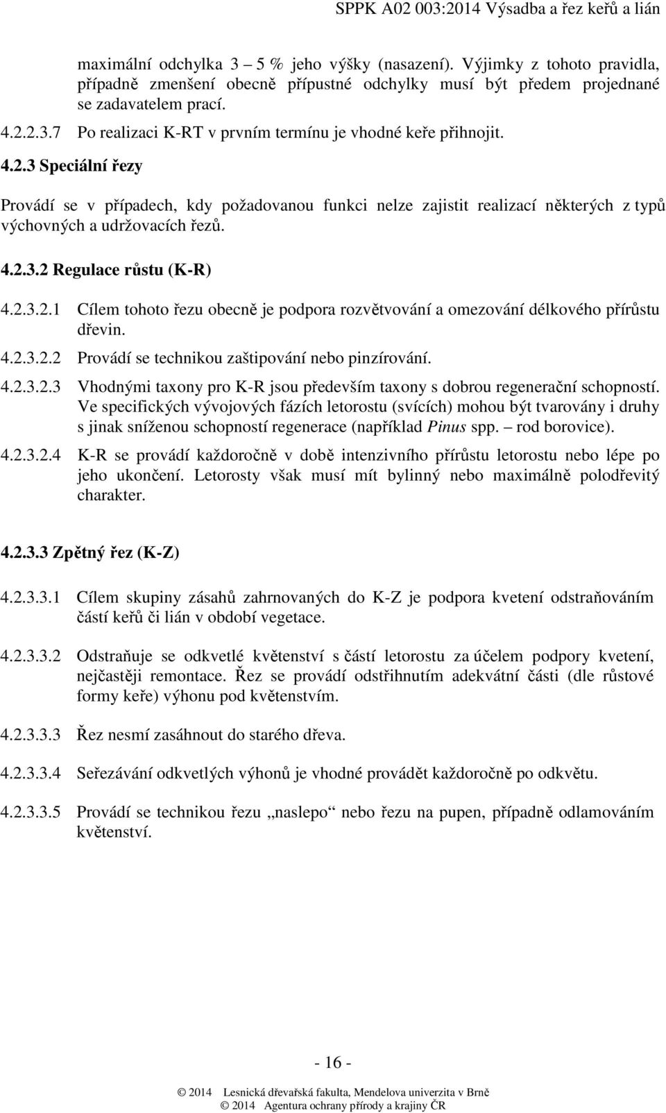 4.2.3.2.2 Provádí se technikou zaštipování nebo pinzírování. 4.2.3.2.3 Vhodnými taxony pro K-R jsou především taxony s dobrou regenerační schopností.