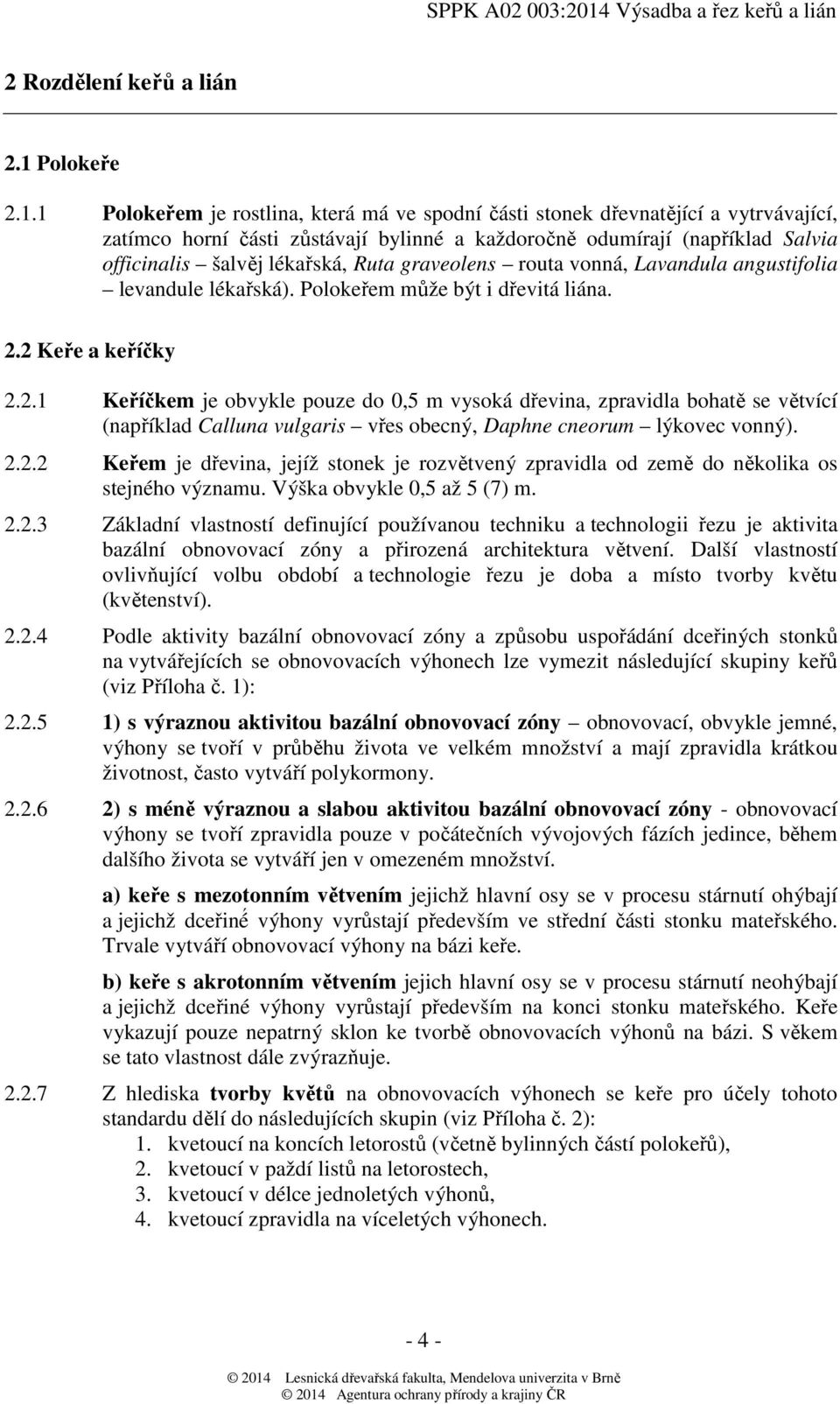 1 Polokeřem je rostlina, která má ve spodní části stonek dřevnatějící a vytrvávající, zatímco horní části zůstávají bylinné a každoročně odumírají (například Salvia officinalis šalvěj lékařská, Ruta