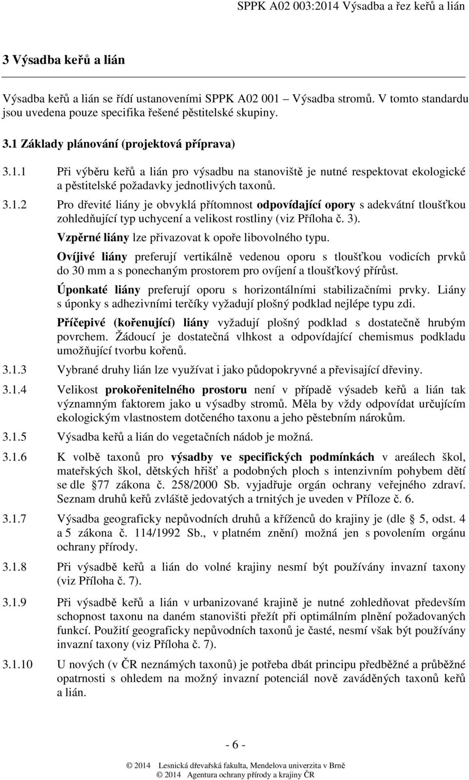 3). Vzpěrné liány lze přivazovat k opoře libovolného typu.