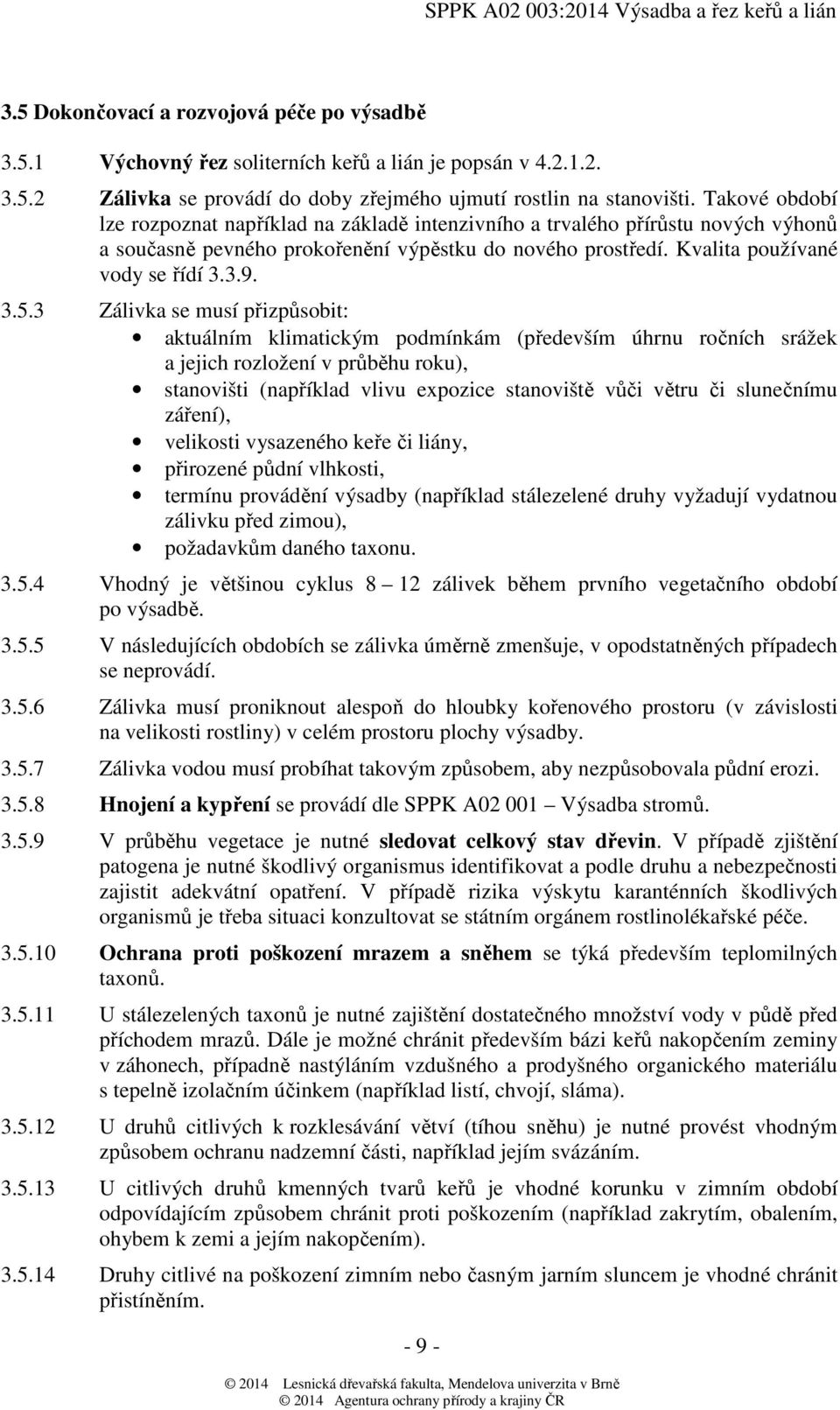 3 Zálivka se musí přizpůsobit: aktuálním klimatickým podmínkám (především úhrnu ročních srážek a jejich rozložení v průběhu roku), stanovišti (například vlivu expozice stanoviště vůči větru či