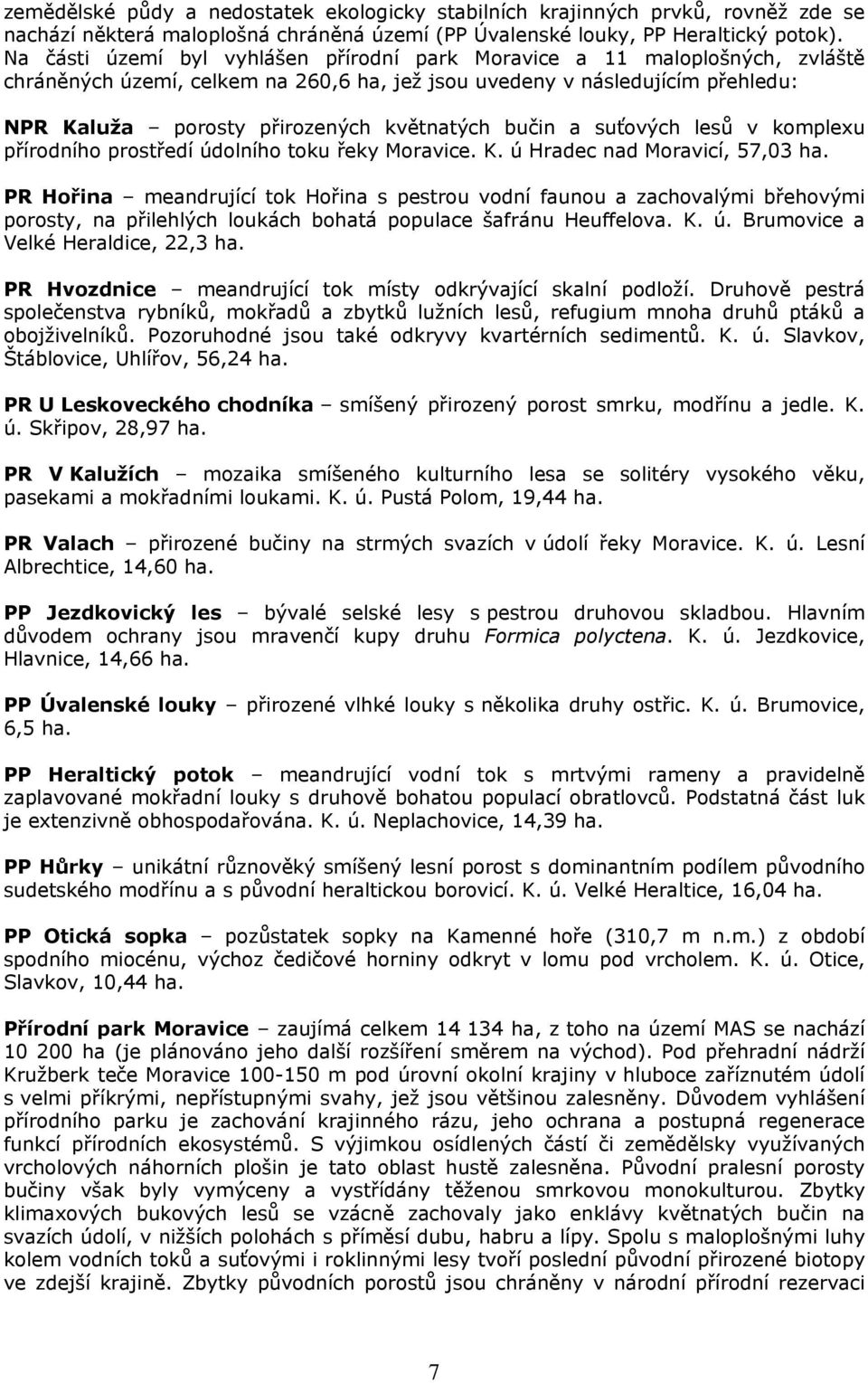 bučin a suťových lesů v komplexu přírodního prostředí údolního toku řeky Moravice. K. ú Hradec nad Moravicí, 57,03 ha.