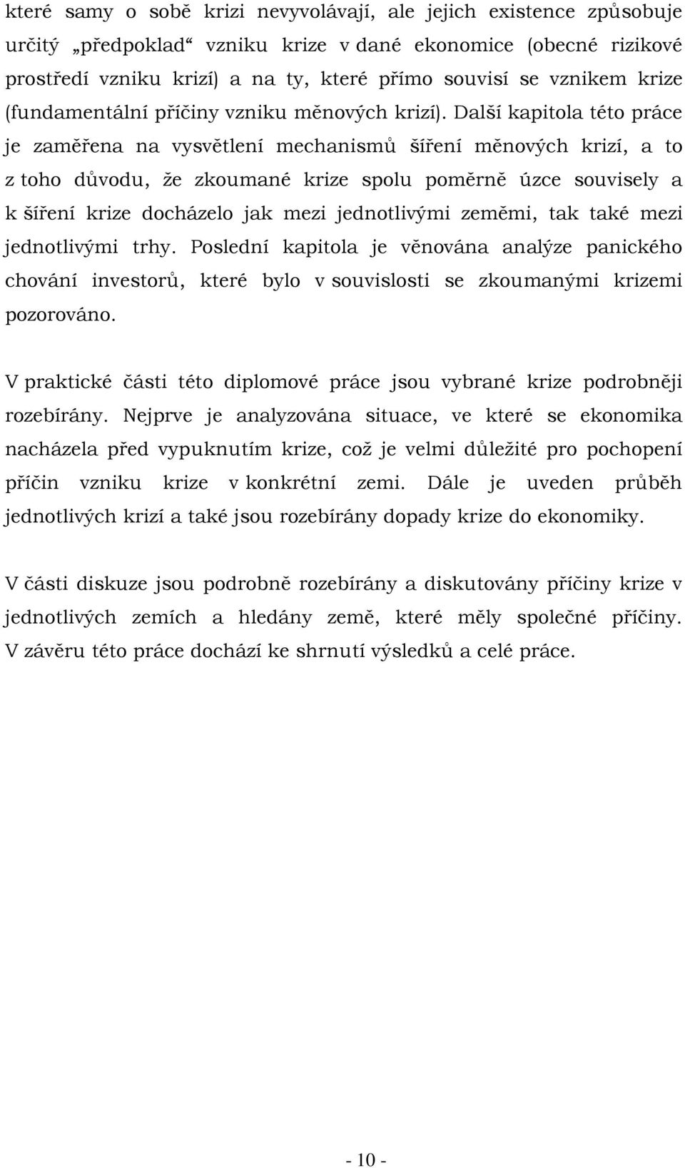 Další kapitola této práce je zaměřena na vysvětlení mechanismů šíření měnových krizí, a to z toho důvodu, že zkoumané krize spolu poměrně úzce souvisely a k šíření krize docházelo jak mezi