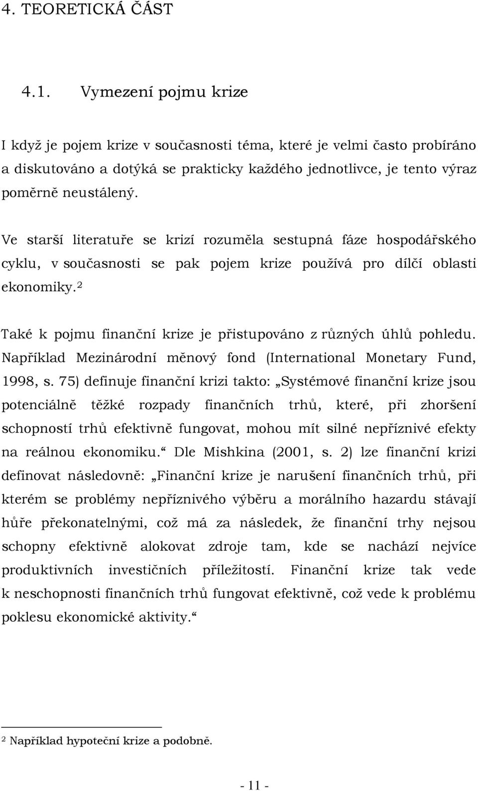 Ve starší literatuře se krizí rozuměla sestupná fáze hospodářského cyklu, v současnosti se pak pojem krize používá pro dílčí oblasti ekonomiky.