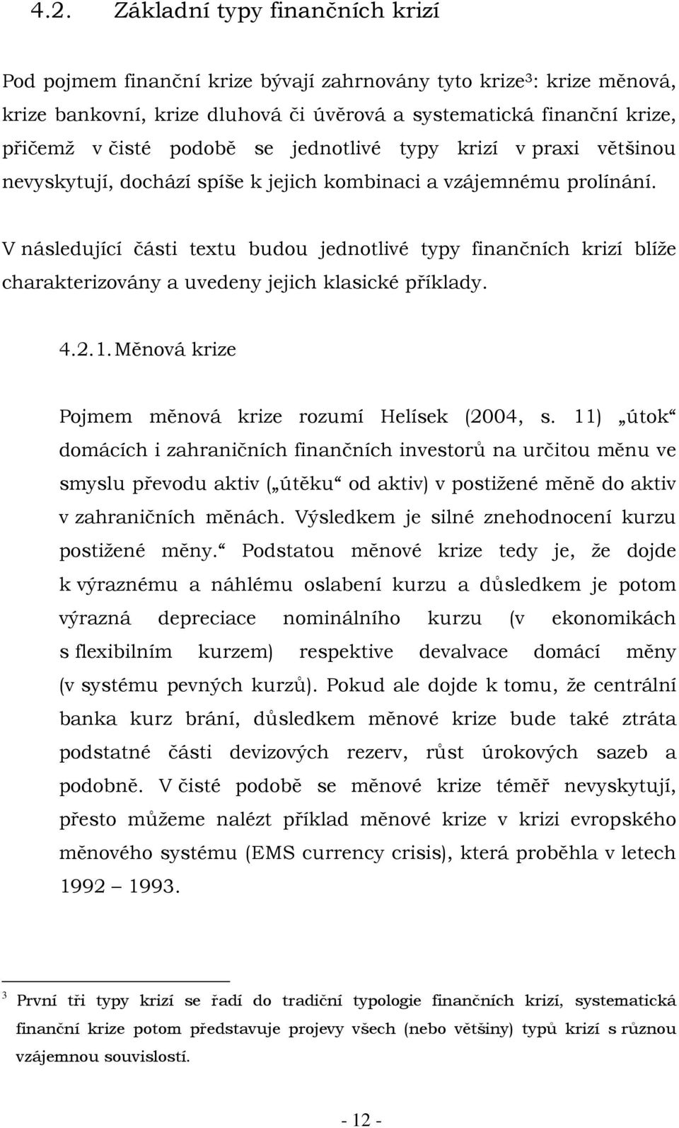 V následující části textu budou jednotlivé typy finančních krizí blíže charakterizovány a uvedeny jejich klasické příklady. 4.2.1. Měnová krize Pojmem měnová krize rozumí Helísek (2004, s.