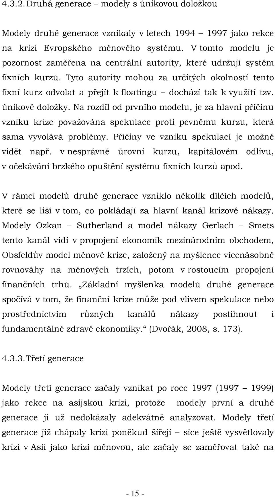 Tyto autority mohou za určitých okolností tento fixní kurz odvolat a přejít k floatingu dochází tak k využití tzv. únikové doložky.