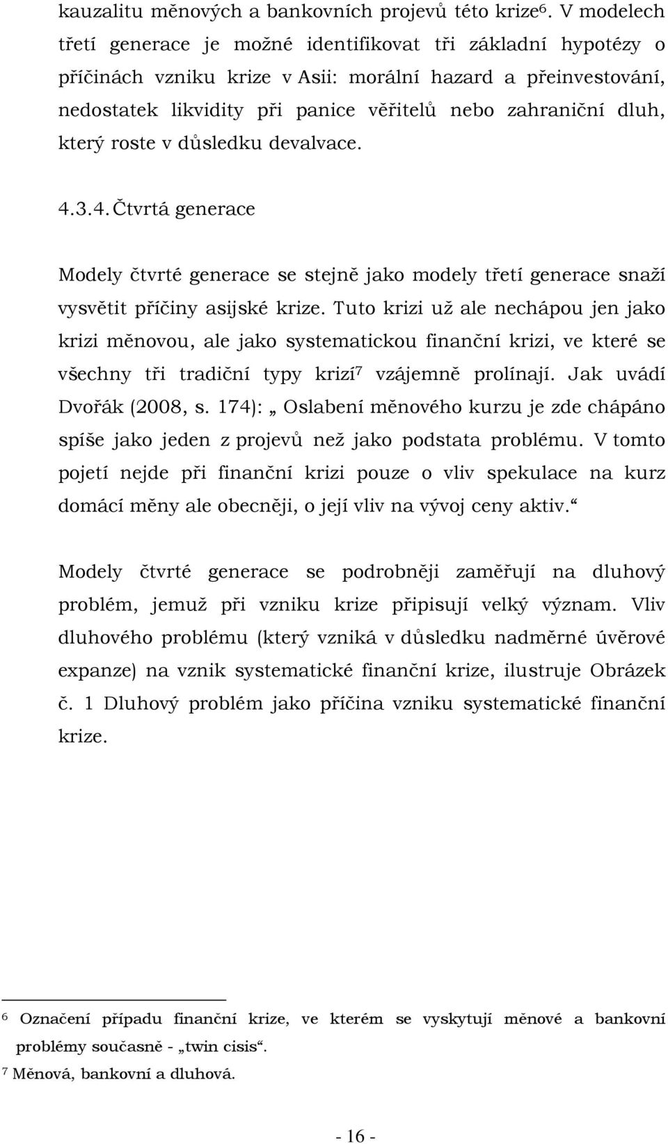 který roste v důsledku devalvace. 4.3.4. Čtvrtá generace Modely čtvrté generace se stejně jako modely třetí generace snaží vysvětit příčiny asijské krize.