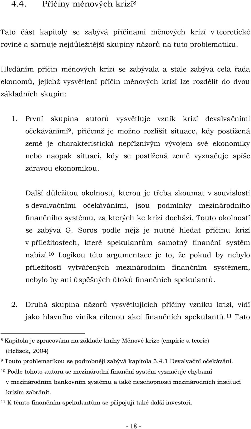 První skupina autorů vysvětluje vznik krizí devalvačními očekáváními 9, přičemž je možno rozlišit situace, kdy postižená země je charakteristická nepříznivým vývojem své ekonomiky nebo naopak