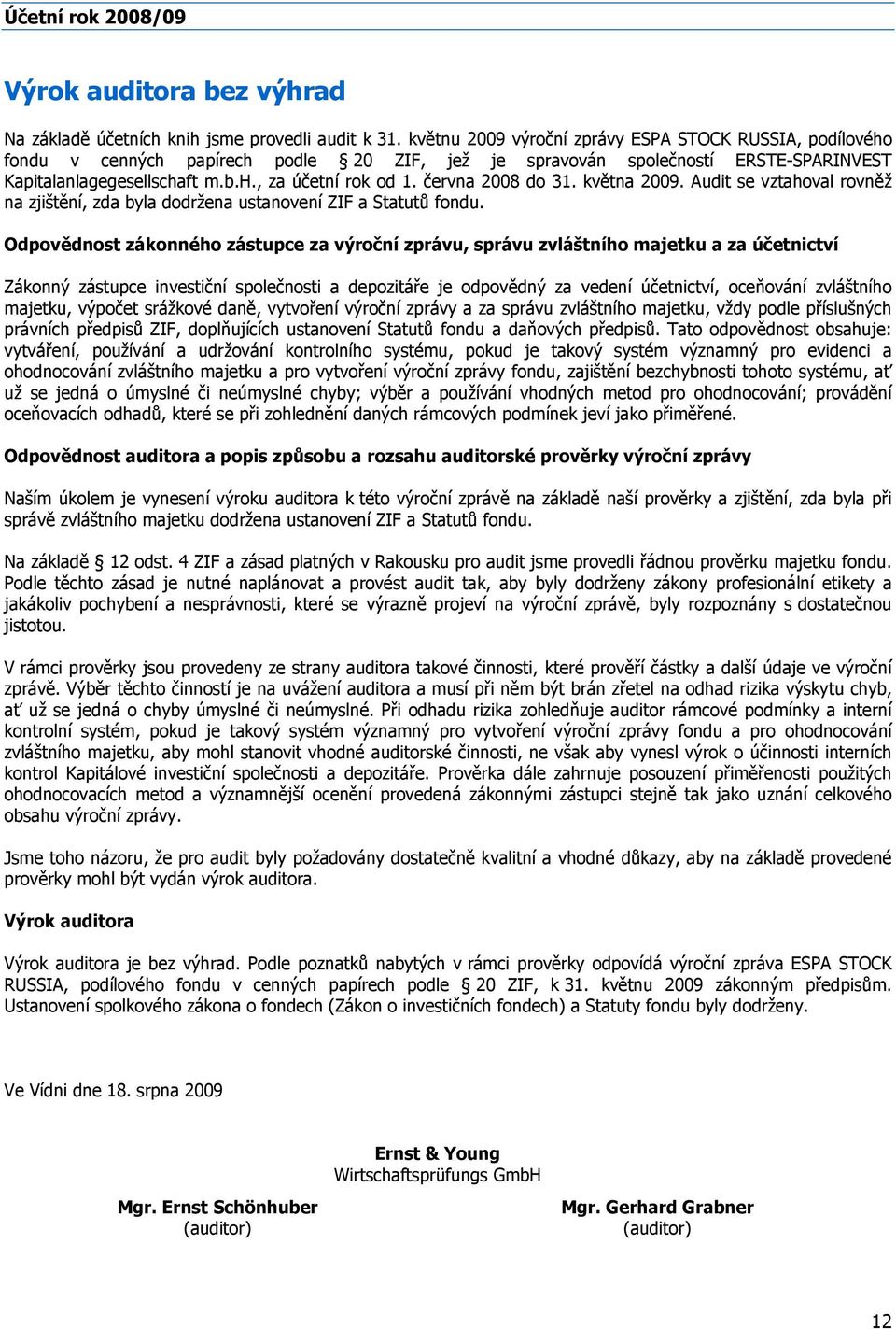 června 2008 do 31. května 2009. Audit se vztahoval rovněž na zjištění, zda byla dodržena ustanovení ZIF a Statutů fondu.