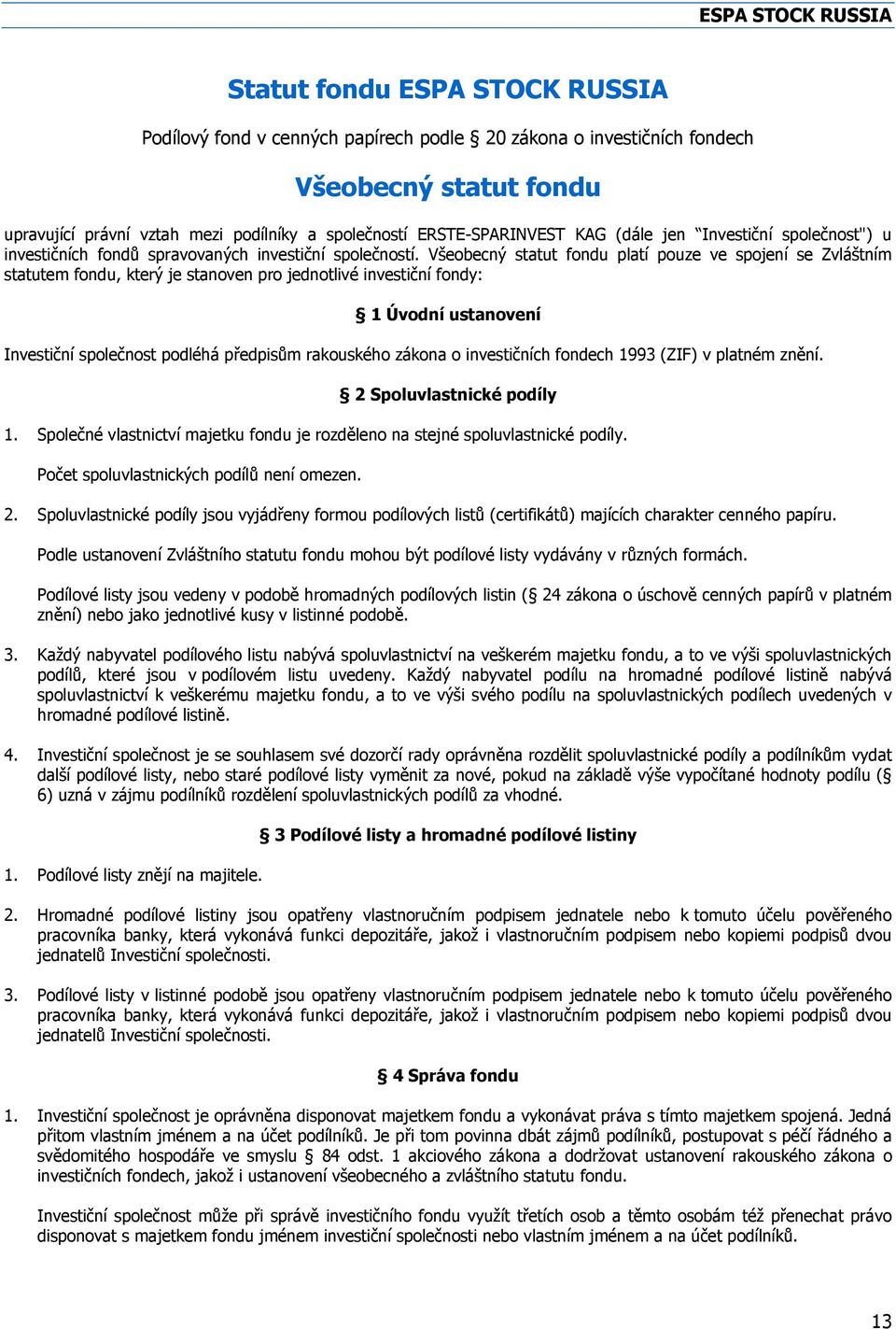 Všeobecný statut fondu platí pouze ve spojení se Zvláštním statutem fondu, který je stanoven pro jednotlivé investiční fondy: 1 Úvodní ustanovení Investiční společnost podléhá předpisům rakouského