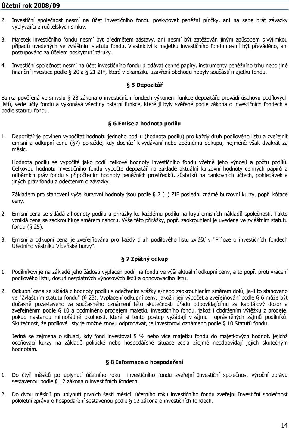 Vlastnictví k majetku investičního fondu nesmí být převáděno, ani postupováno za účelem poskytnutí záruky. 4.