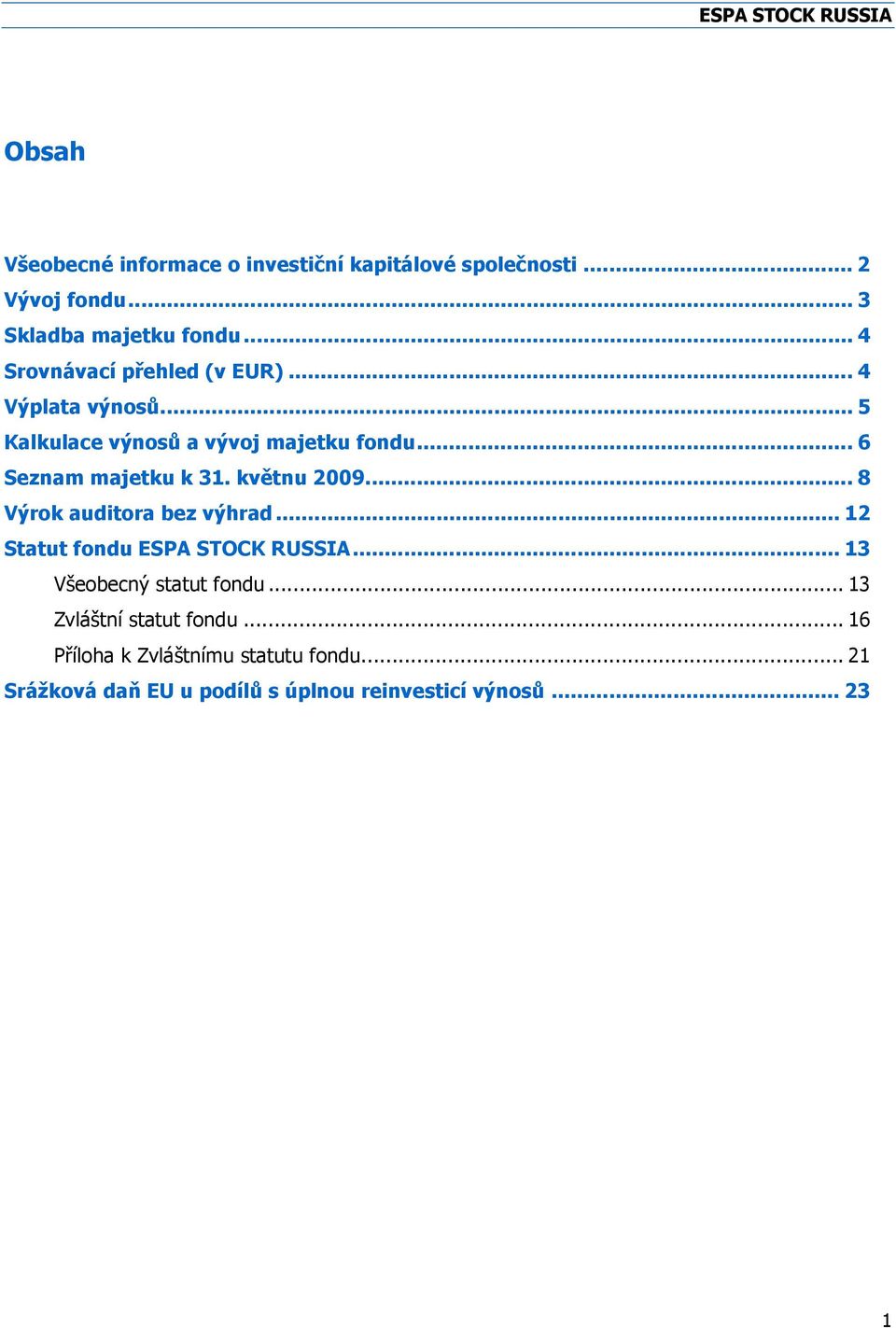 .. 6 Seznam majetku k 31. květnu 2009... 8 Výrok auditora bez výhrad... 12 Statut fondu ESPA STOCK RUSSIA.