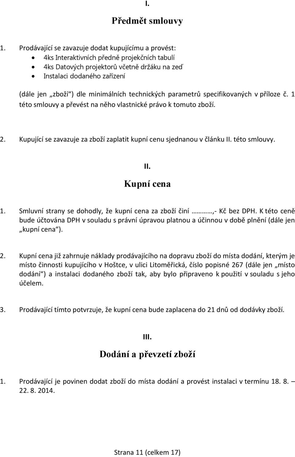 minimálních technických parametrů specifikovaných v příloze č. 1 této smlouvy a převést na něho vlastnické právo k tomuto zboží. 2.