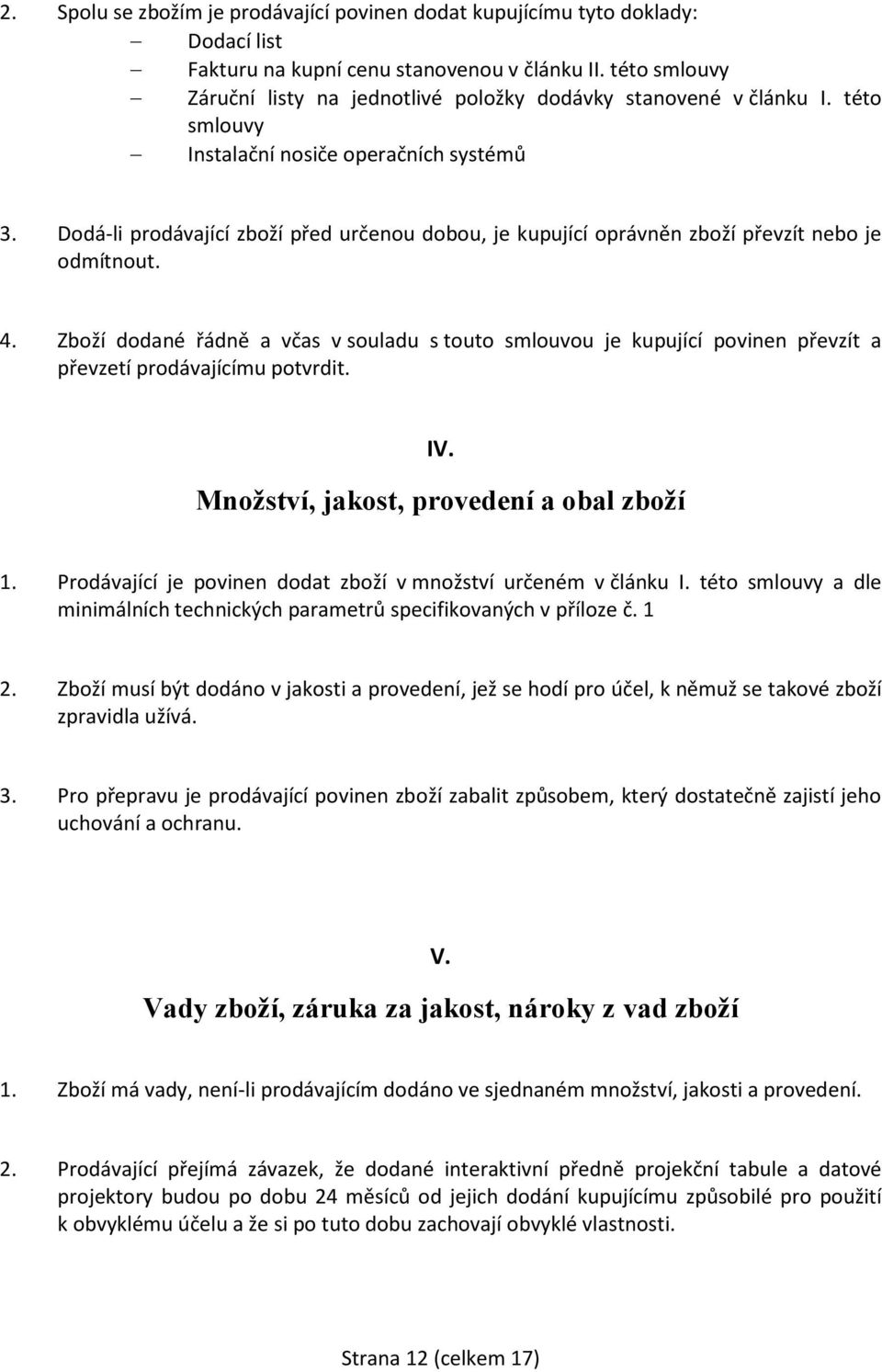 Dodá-li prodávající zboží před určenou dobou, je kupující oprávněn zboží převzít nebo je odmítnout. 4.