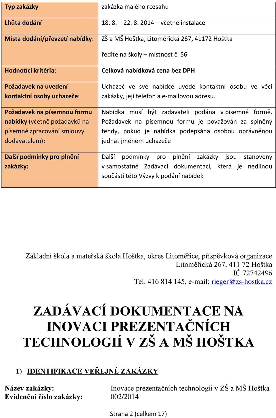 zakázky: Celková nabídková cena bez DPH Uchazeč ve své nabídce uvede kontaktní osobu ve věci zakázky, její telefon a e-mailovou adresu. Nabídka musí být zadavateli podána v písemné formě.