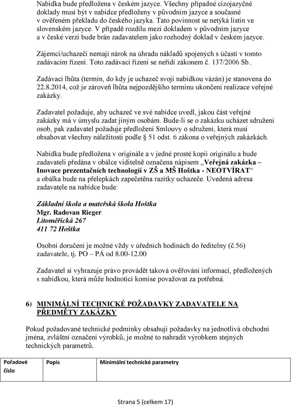Zájemci/uchazeči nemají nárok na úhradu nákladů spojených s účastí v tomto zadávacím řízení. Toto zadávací řízení se neřídí zákonem č. 137/2006 Sb.