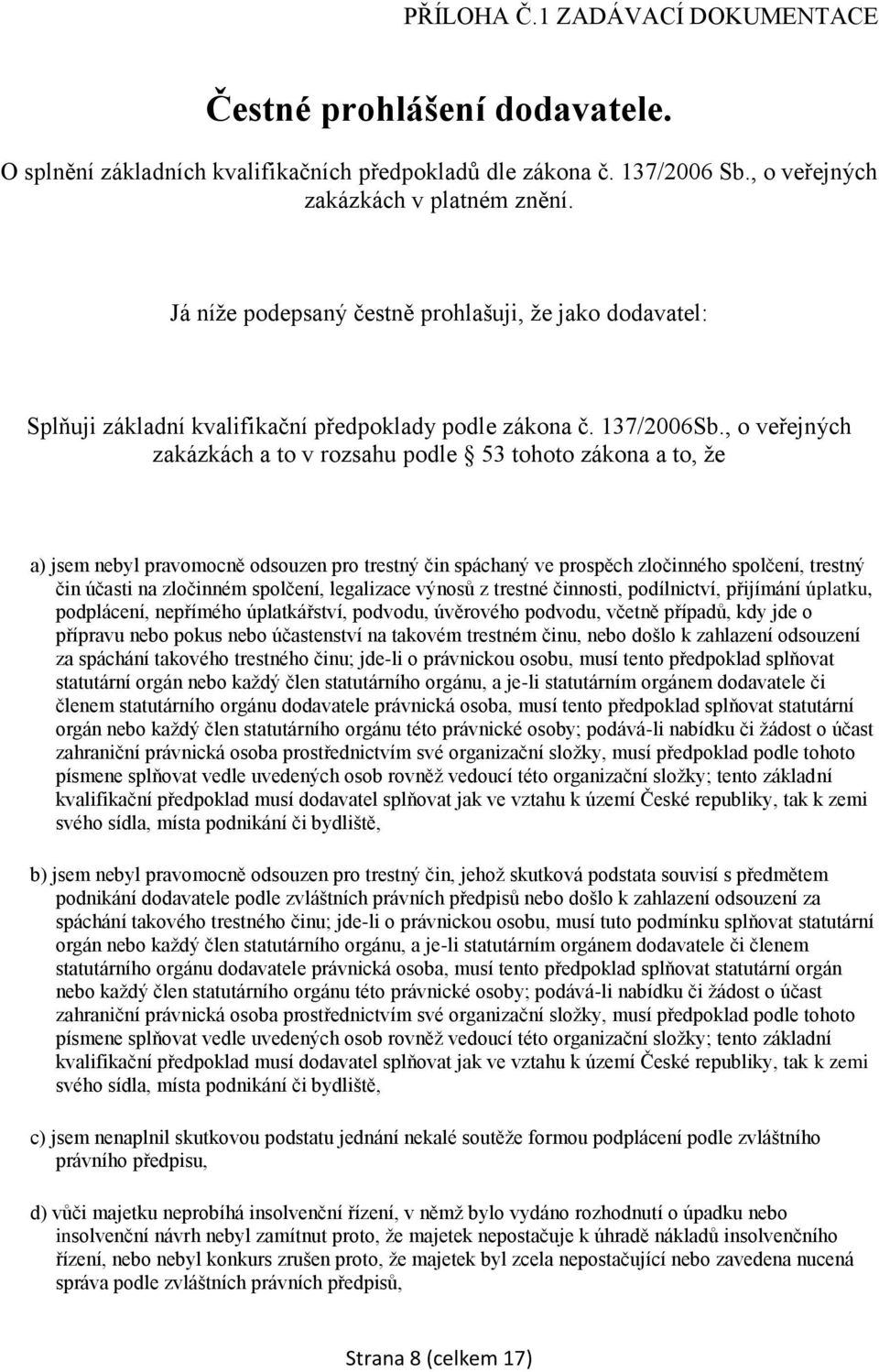, o veřejných zakázkách a to v rozsahu podle 53 tohoto zákona a to, že a) jsem nebyl pravomocně odsouzen pro trestný čin spáchaný ve prospěch zločinného spolčení, trestný čin účasti na zločinném