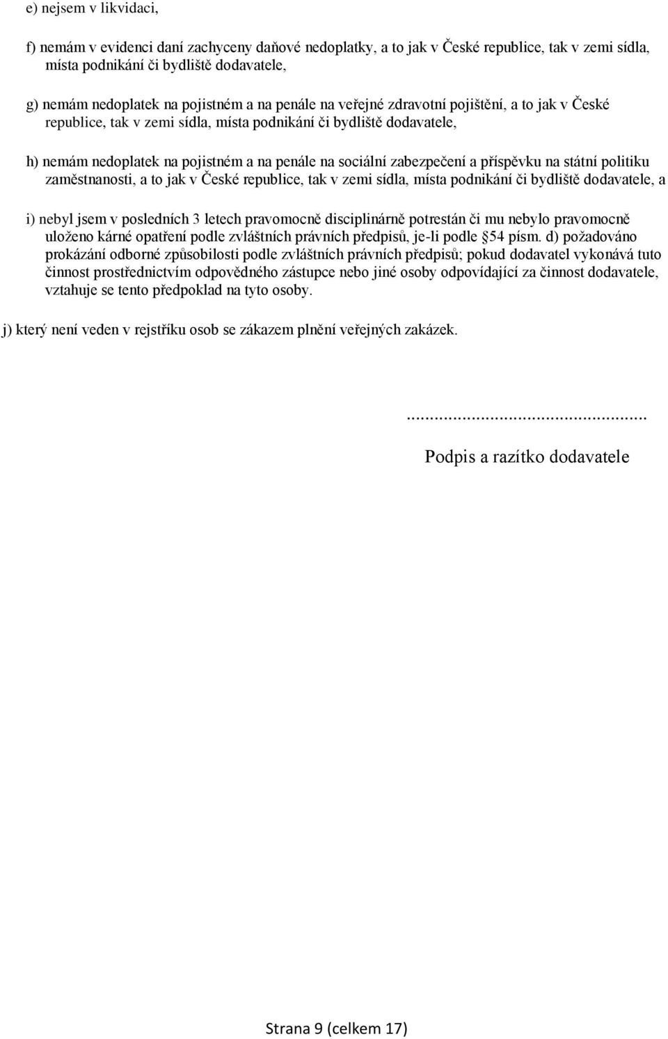 příspěvku na státní politiku zaměstnanosti, a to jak v České republice, tak v zemi sídla, místa podnikání či bydliště dodavatele, a i) nebyl jsem v posledních 3 letech pravomocně disciplinárně