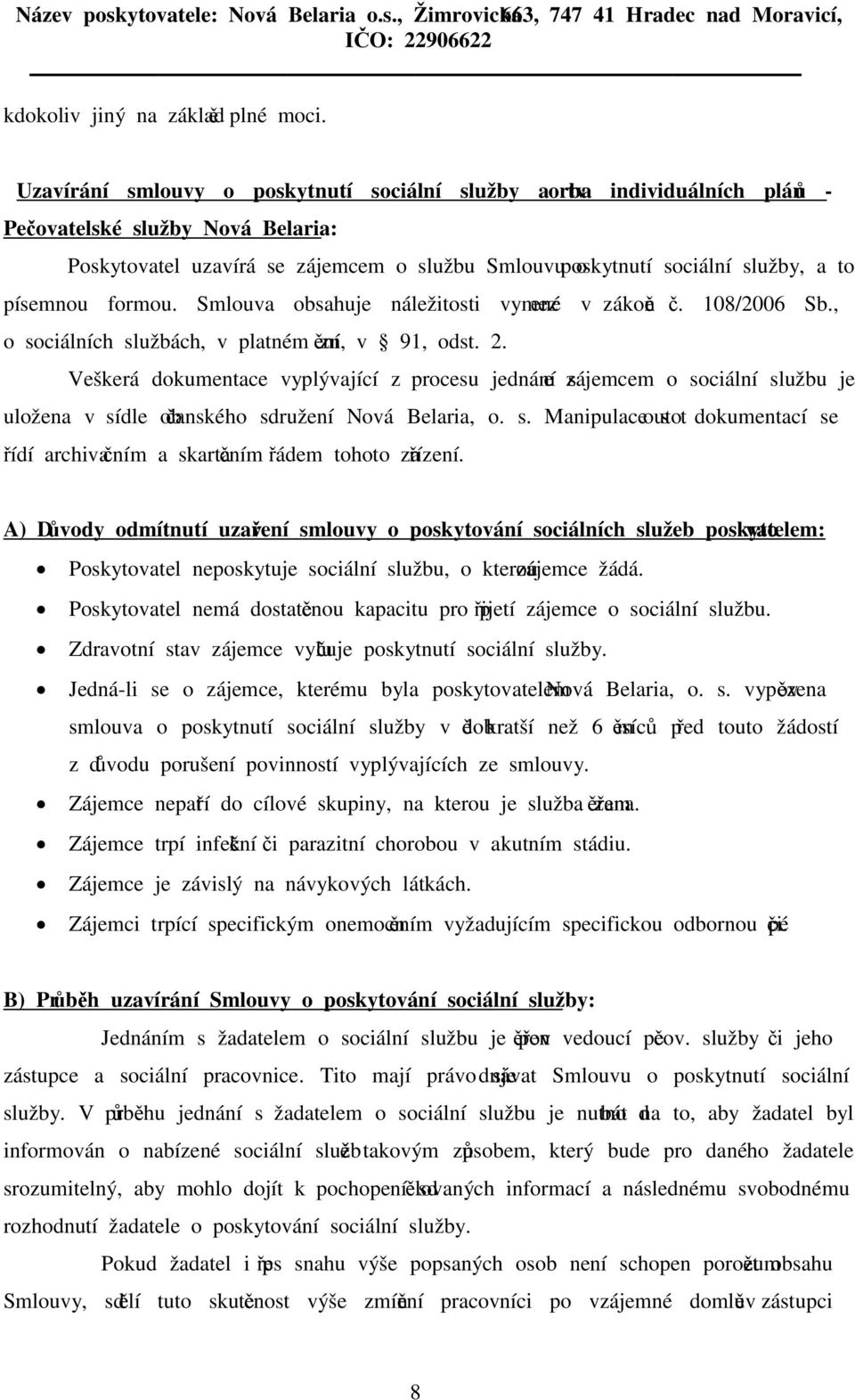 písemnou formou. Smlouva obsahuje náležitosti vymezené v zákoně č. 108/2006 Sb., o sociálních službách, v platném znění, v 91, odst. 2.