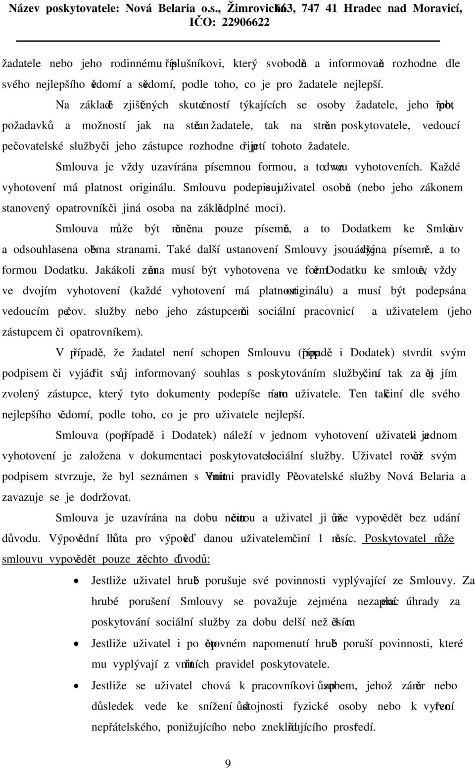 rozhodne o přijetí tohoto žadatele. Smlouva je vždy uzavírána písemnou formou, a to ve dvou vyhotoveních. Každé vyhotovení má platnost originálu.