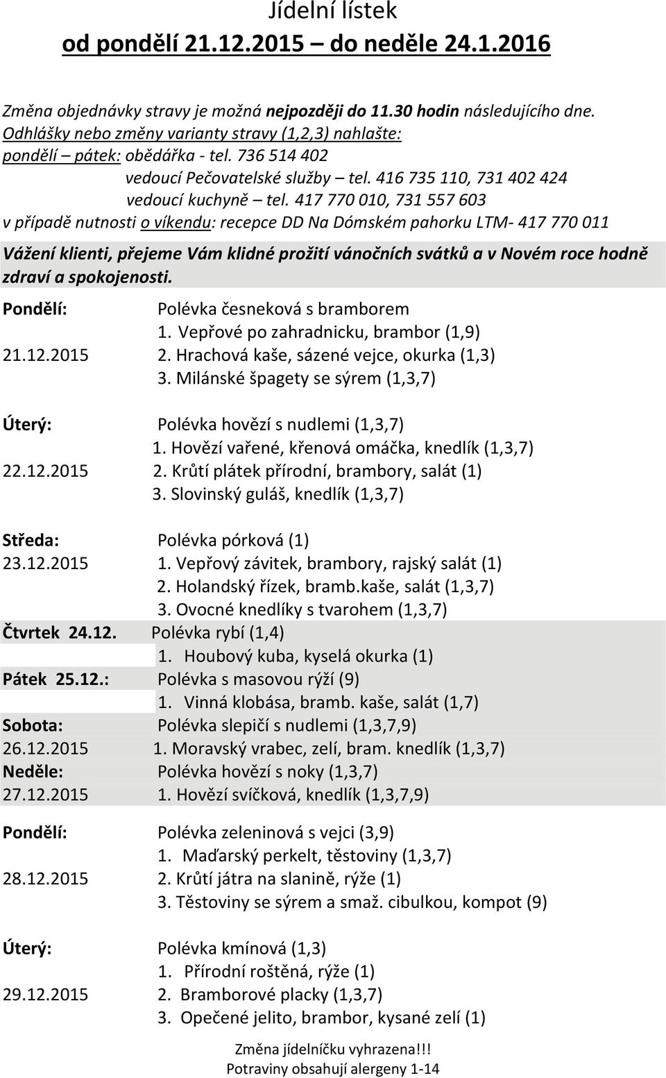 417 770 010, 731 557 603 v případě nutnosti o víkendu: recepce DD Na Dómském pahorku LTM- 417 770 011 Vážení klienti, přejeme Vám klidné prožití vánočních svátků a v Novém roce hodně zdraví a