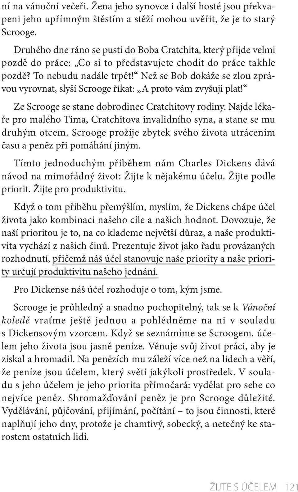 Než se Bob dokáže se zlou zprávou vyrovnat, slyší Scrooge říkat: A proto vám zvyšuji plat! Ze Scrooge se stane dobrodinec Cratchitovy rodiny.