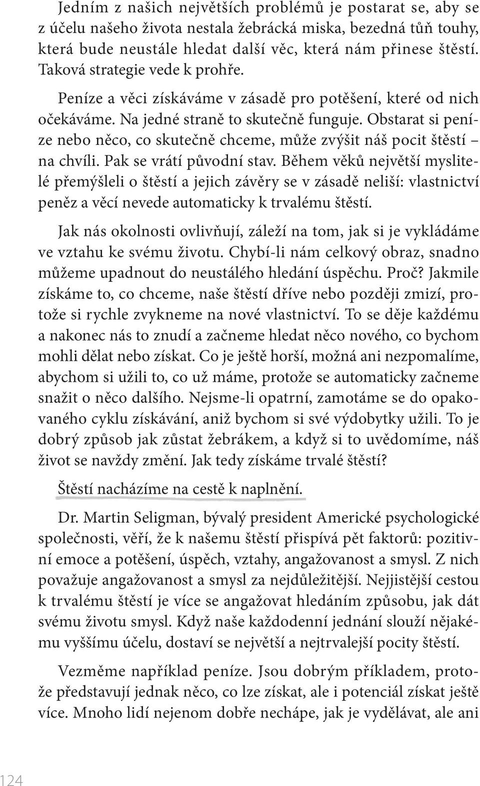 Obstarat si peníze nebo něco, co skutečně chceme, může zvýšit náš pocit štěstí na chvíli. Pak se vrátí původní stav.