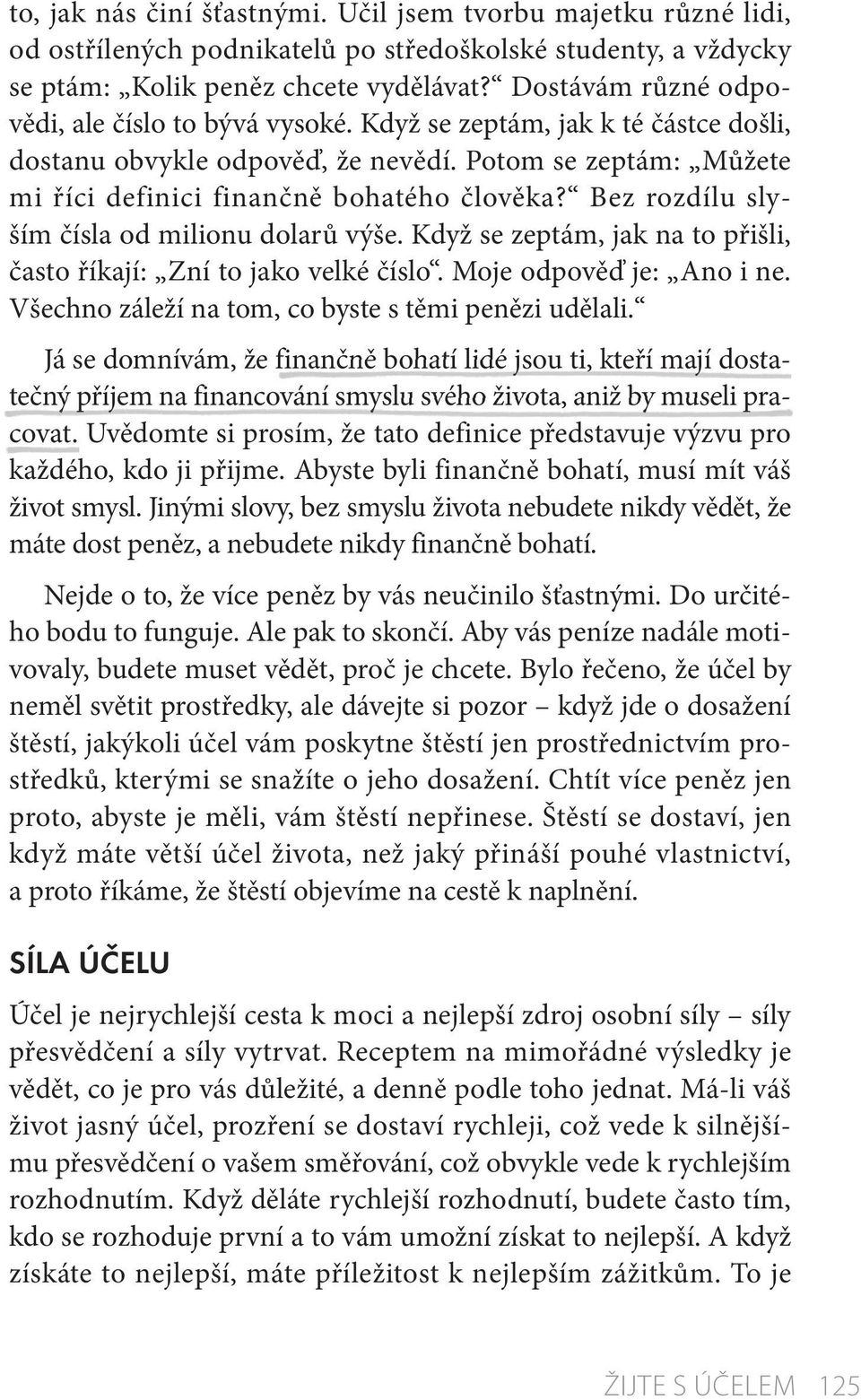 Bez rozdílu slyším čísla od milionu dolarů výše. Když se zeptám, jak na to přišli, často říkají: Zní to jako velké číslo. Moje odpověď je: Ano i ne.