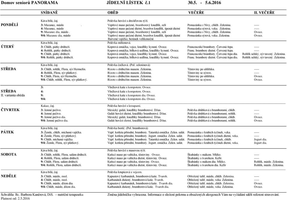 Vepřové maso pečené, bramborový knedlík, zelí Pomazánka z Nivy, chléb. Zelenina. Ovoce. 9/4: Mazanec dia, máslo Vepřové maso pečené dietní, brambor.knedlík, špenát dietní Pomazánka sýrová, veka.