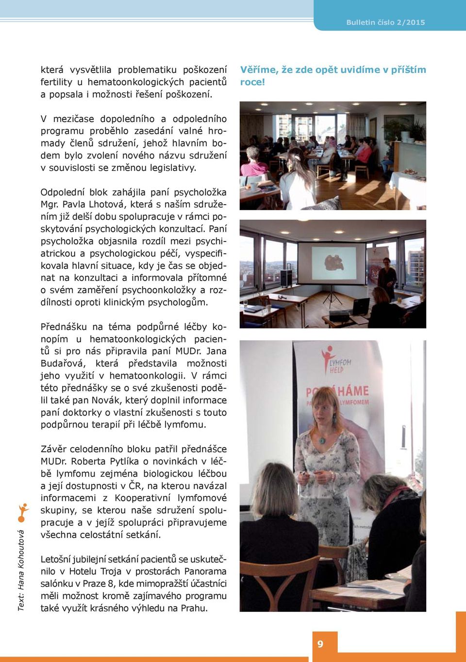 Odpolední blok zahájila paní psycholožka Mgr. Pavla Lhotová, která s naším sdružením již delší dobu spolupracuje v rámci poskytování psychologických konzultací.