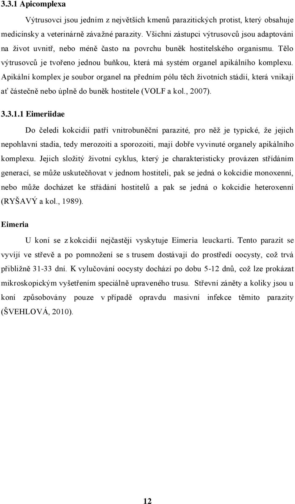 Tělo výtrusovců je tvořeno jednou buňkou, která má systém organel apikálního komplexu.