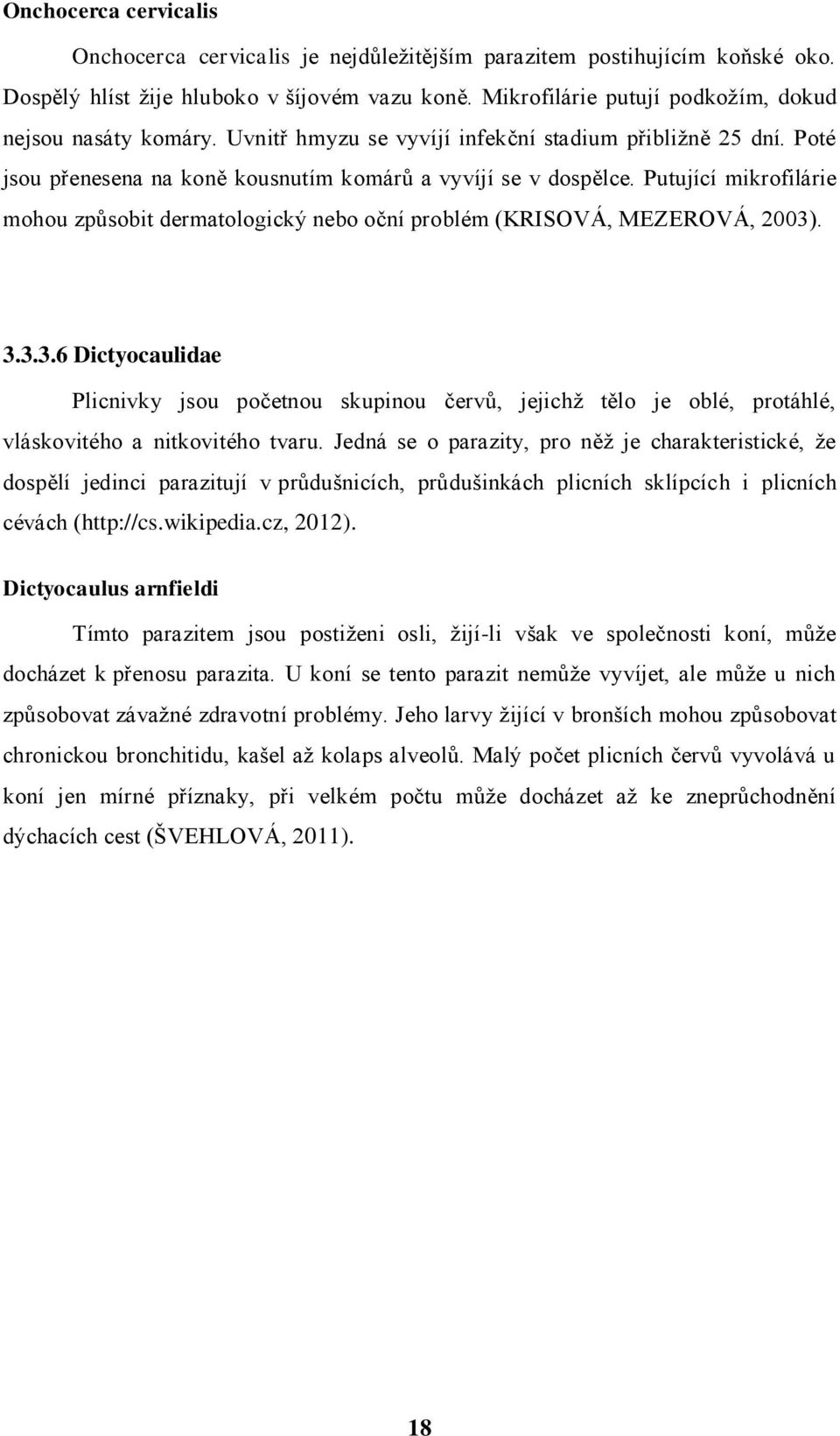 Putující mikrofilárie mohou způsobit dermatologický nebo oční problém (KRISOVÁ, MEZEROVÁ, 2003)