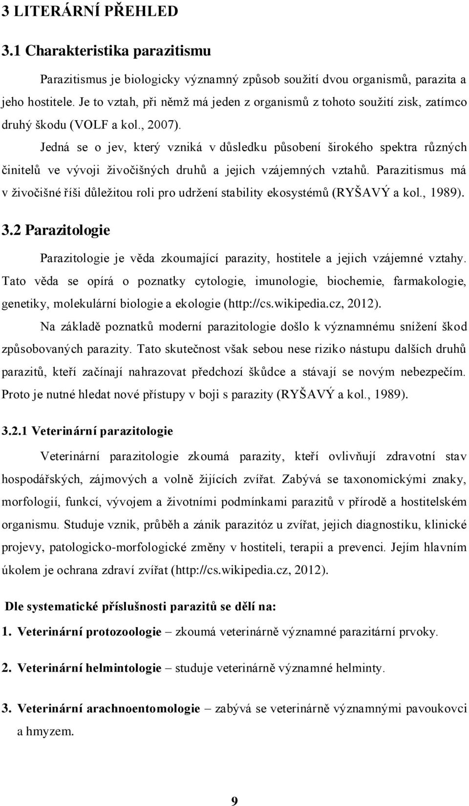 Jedná se o jev, který vzniká v důsledku působení širokého spektra různých činitelů ve vývoji živočišných druhů a jejich vzájemných vztahů.