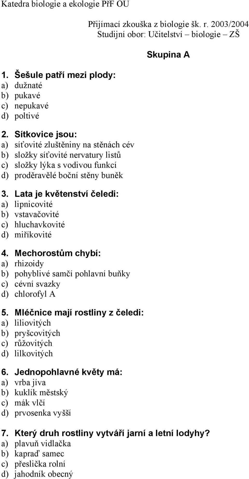 Lata je květenství čeledi: a) lipnicovité b) vstavačovité c) hluchavkovité d) miříkovité 4. Mechorostům chybí: a) rhizoidy b) pohyblivé samčí pohlavní buňky c) cévní svazky d) chlorofyl A 5.