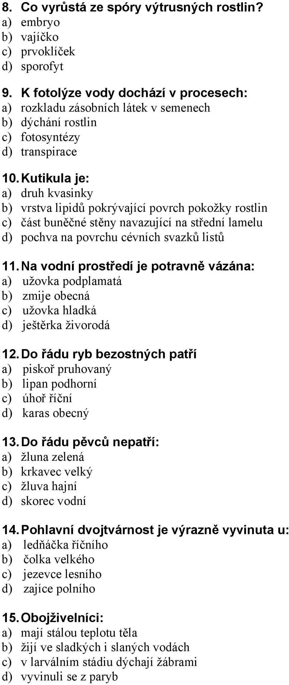 Kutikula je: a) druh kvasinky b) vrstva lipidů pokrývající povrch pokožky rostlin c) část buněčné stěny navazující na střední lamelu d) pochva na povrchu cévních svazků listů 11.