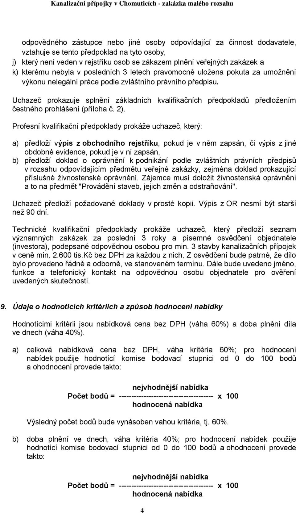 Uchazeč prokazuje splnění základních kvalifikačních předpokladů předložením čestného prohlášení (příloha č. 2).