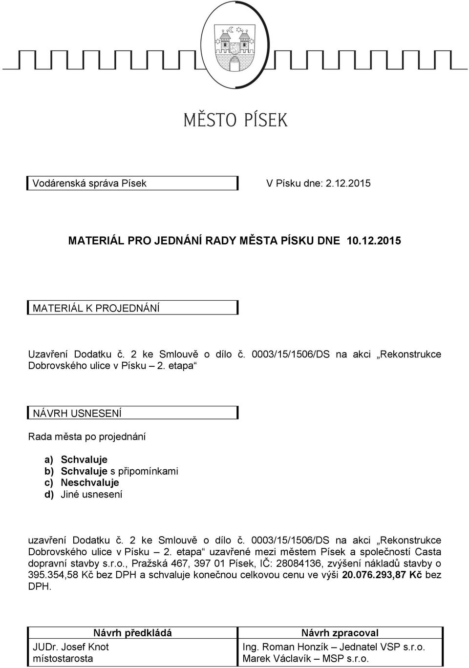 etapa NÁVRH USNESENÍ Rada města po projednání a) Schvaluje b) Schvaluje s připomínkami c) Neschvaluje d) Jiné usnesení uzavření Dodatku č. 2 ke Smlouvě o dílo č.