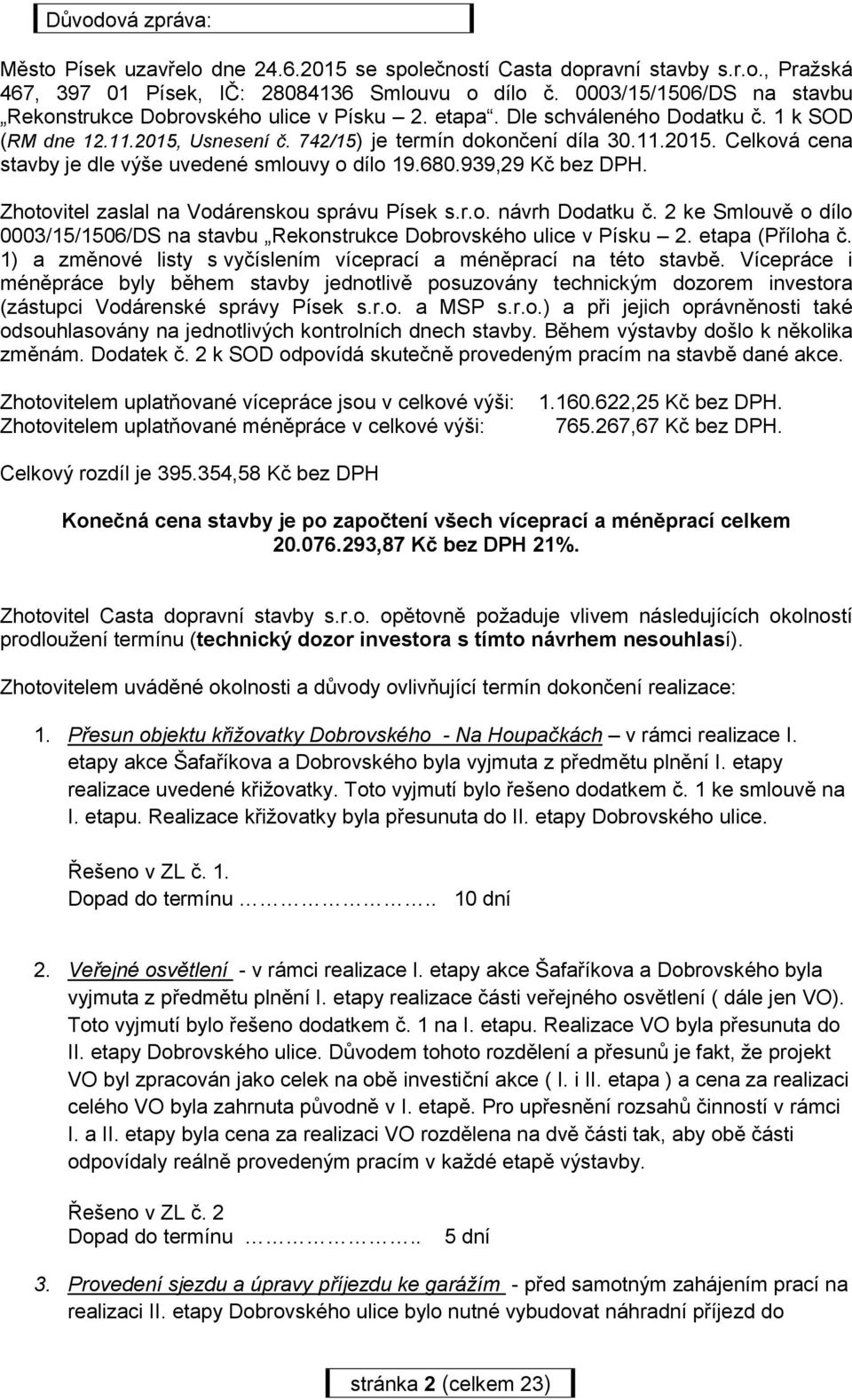 680.939,29 Kč bez DPH. Zhotovitel zaslal na Vodárenskou správu Písek s.r.o. návrh Dodatku č. 2 ke Smlouvě o dílo 0003/15/1506/DS na stavbu Rekonstrukce Dobrovského ulice v Písku 2. etapa (Příloha č.