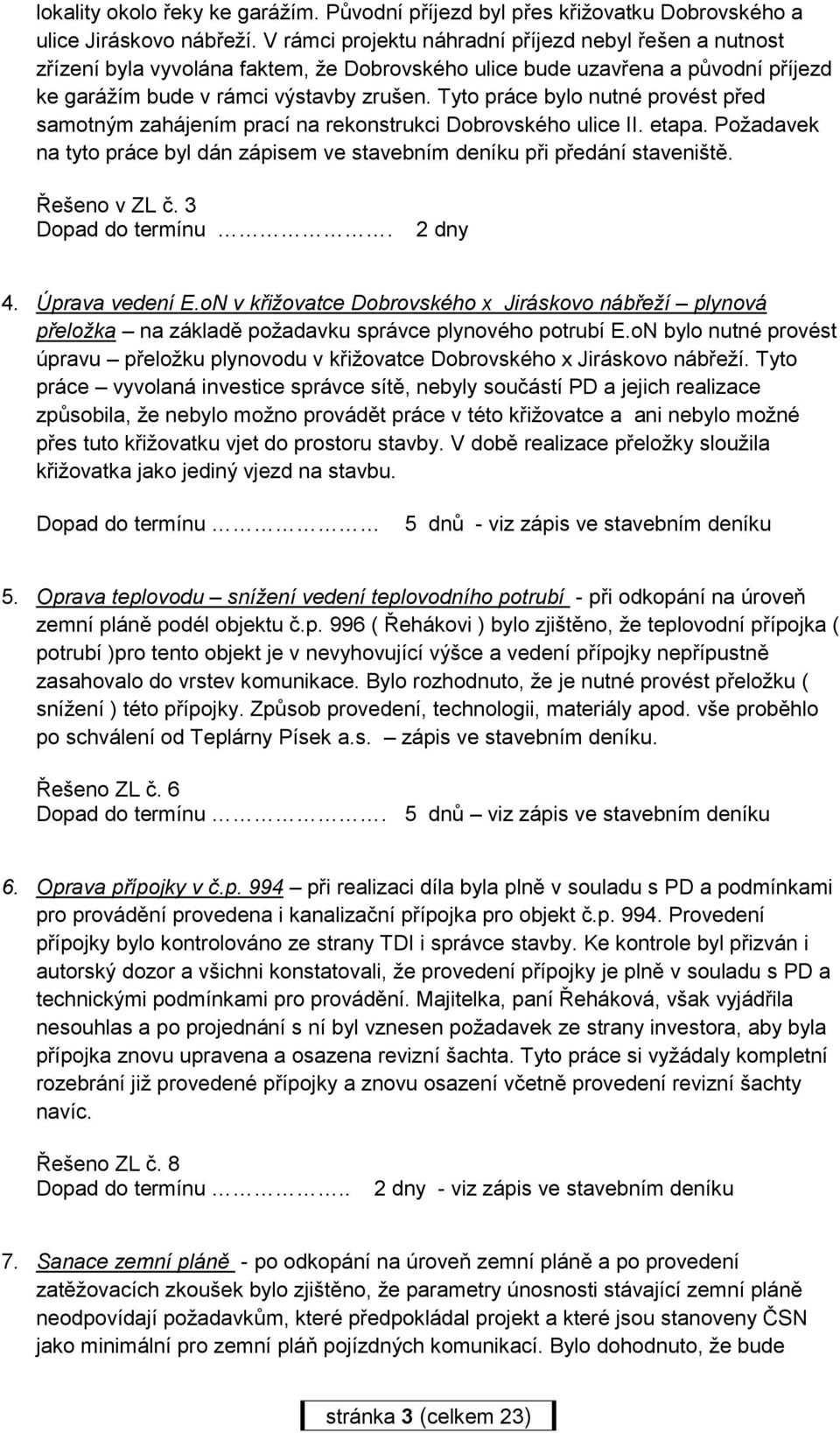 Tyto práce bylo nutné provést před samotným zahájením prací na rekonstrukci Dobrovského ulice II. etapa. Požadavek na tyto práce byl dán zápisem ve stavebním deníku při předání staveniště.