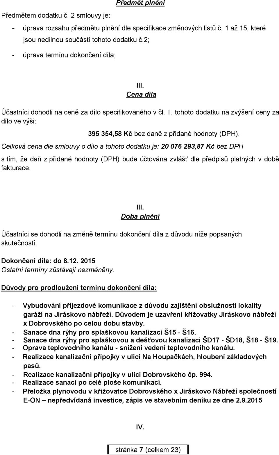 Celková cena dle smlouvy o dílo a tohoto dodatku je: 20 076 293,87 Kč bez DPH s tím, že daň z přidané hodnoty (DPH) bude účtována zvlášť dle předpisů platných v době fakturace. III.