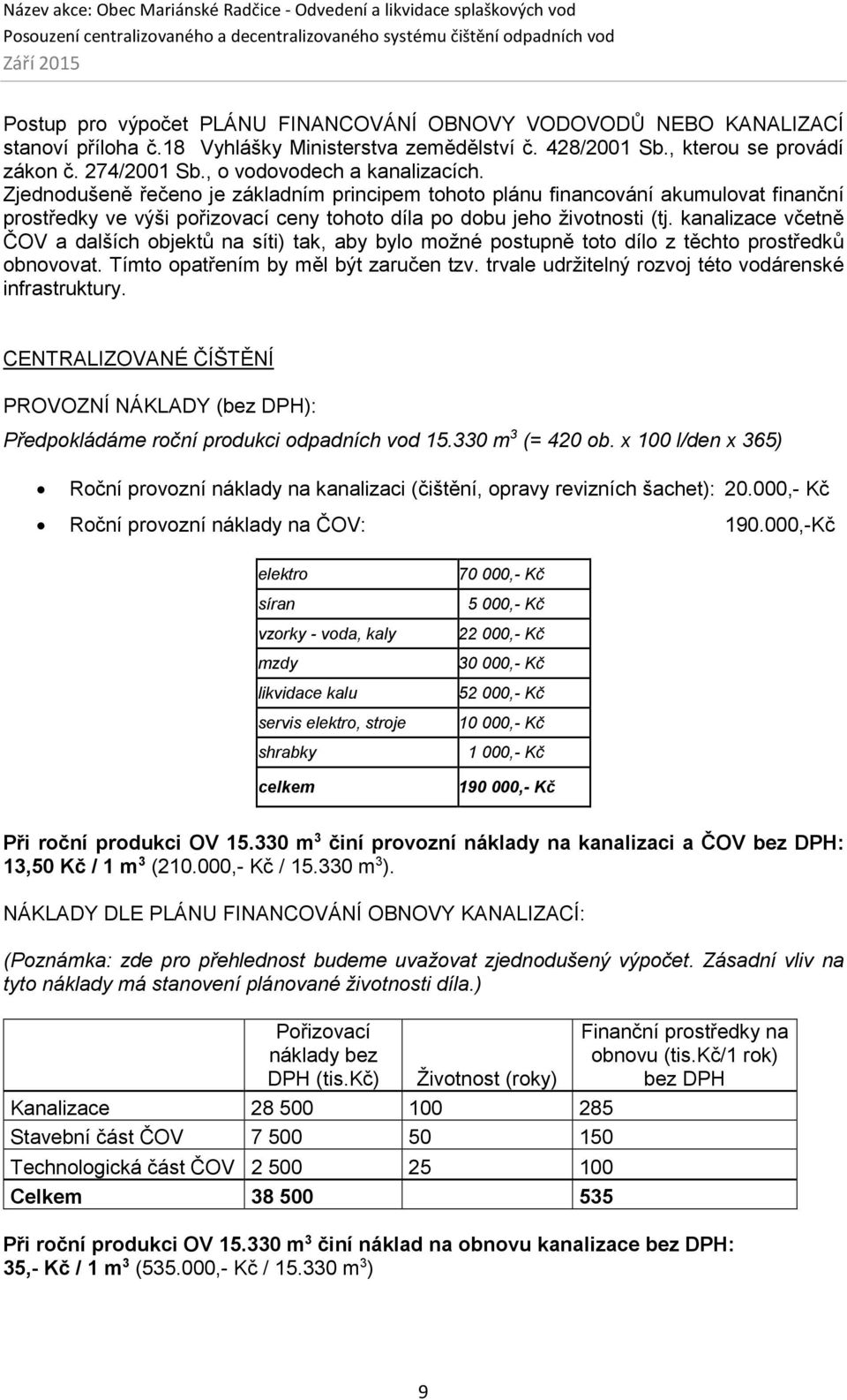 kanalizace včetně ČOV a dalších objektů na síti) tak, aby bylo možné postupně toto dílo z těchto prostředků obnovovat. Tímto opatřením by měl být zaručen tzv.