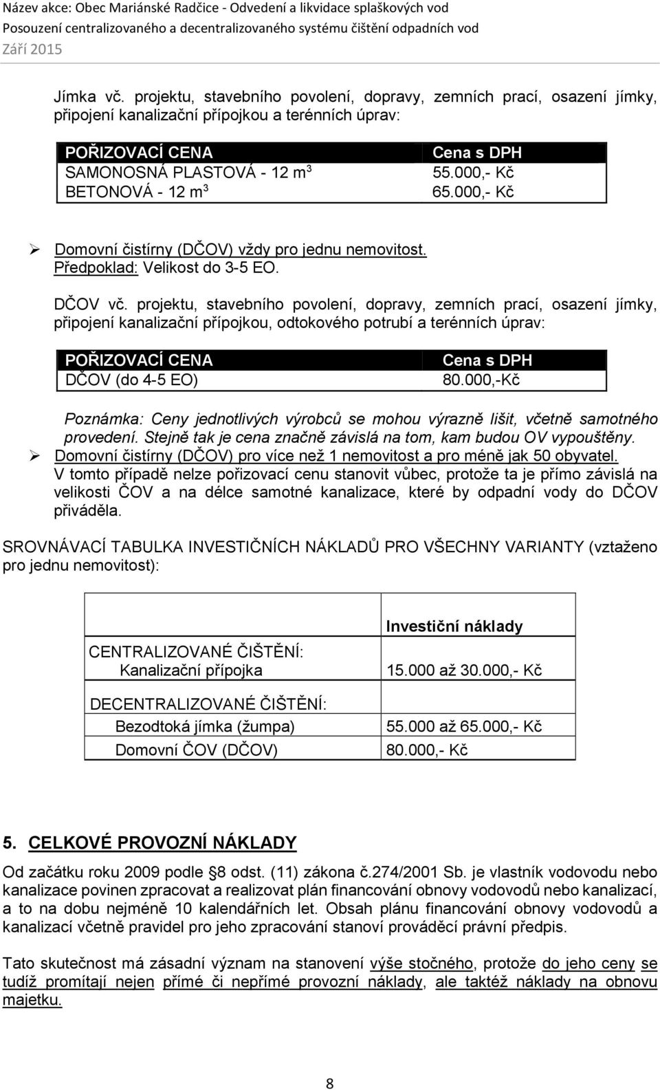 000,- Kč 65.000,- Kč Domovní čistírny (DČOV) vždy pro jednu nemovitost. Předpoklad: Velikost do 3-5 EO. DČOV vč.