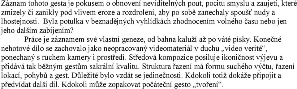 Konečné nehotové dílo se zachovalo jako neopracovaný videomateriál v duchu video verité, ponechaný s ruchem kamery i prostředí.