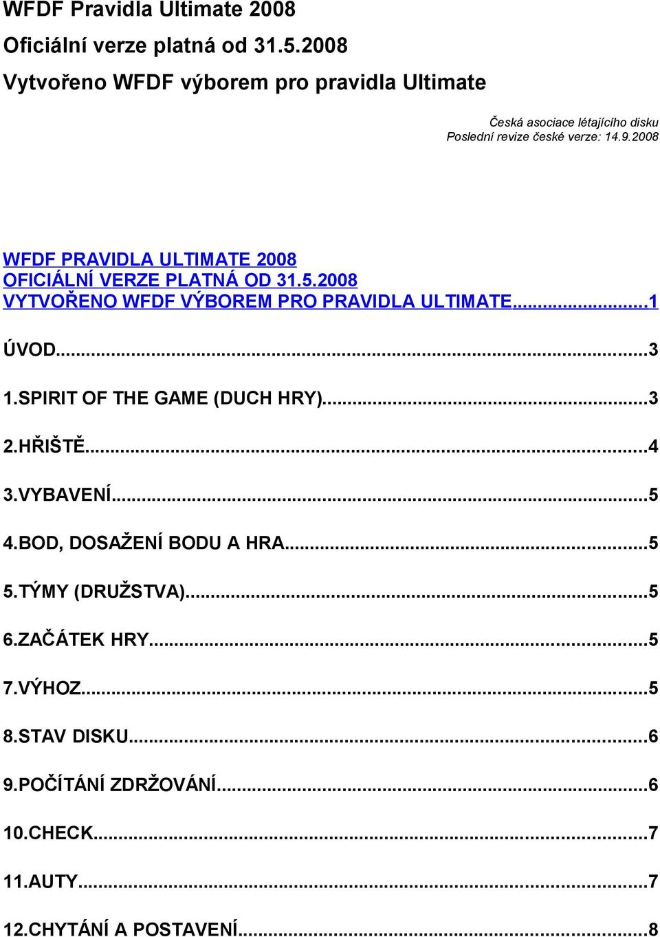 2008 WFDF PRAVIDLA ULTIMATE 2008 OFICIÁLNÍ VERZE PLATNÁ OD 31.5.2008 VYTVOŘENO WFDF VÝBOREM PRO PRAVIDLA ULTIMATE...1 ÚVOD...3 1.