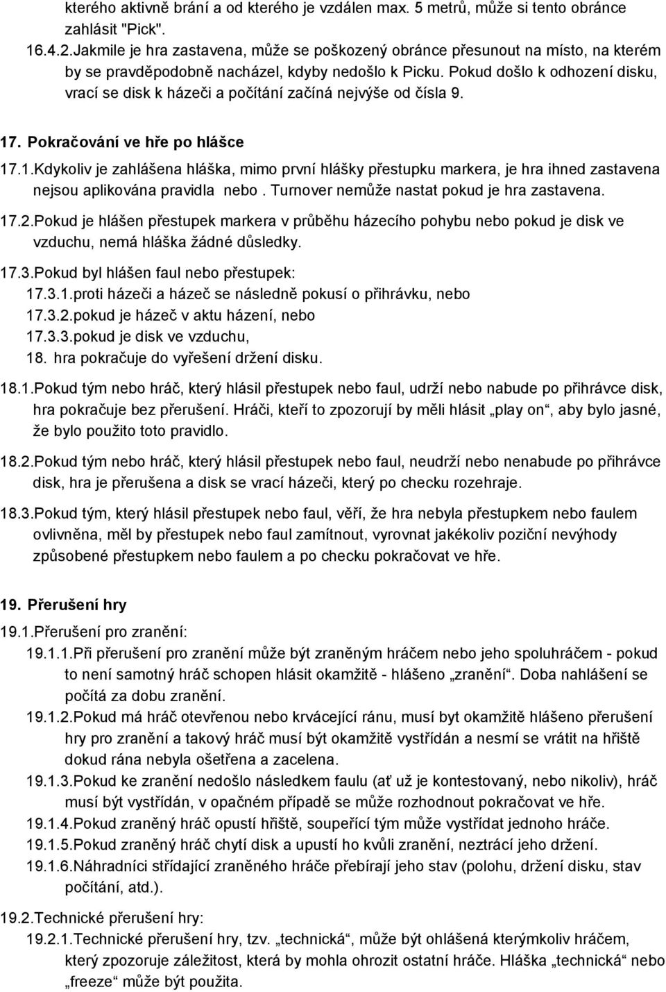 Pokud došlo k odhození disku, vrací se disk k házeči a počítání začíná nejvýše od čísla 9. 17