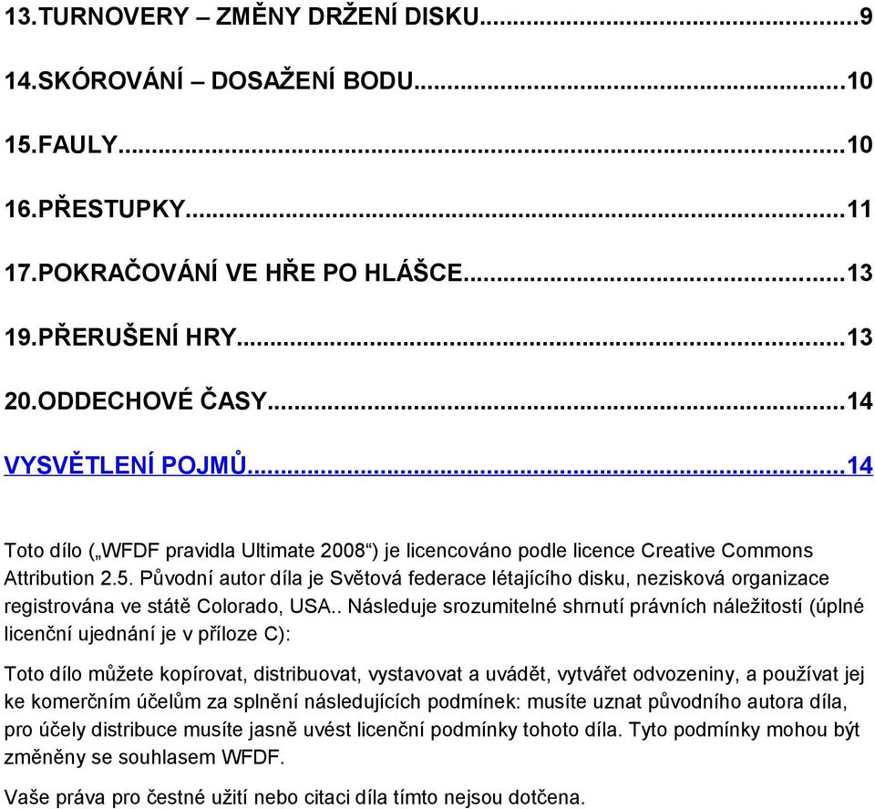 Původní autor díla je Světová federace létajícího disku, nezisková organizace registrována ve státě Colorado, USA.