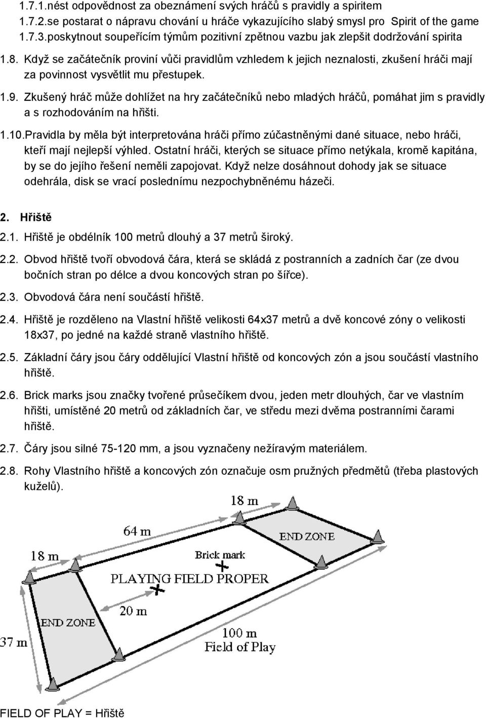 Když se začátečník proviní vůči pravidlům vzhledem k jejich neznalosti, zkušení hráči mají za povinnost vysvětlit mu přestupek. 1.9.