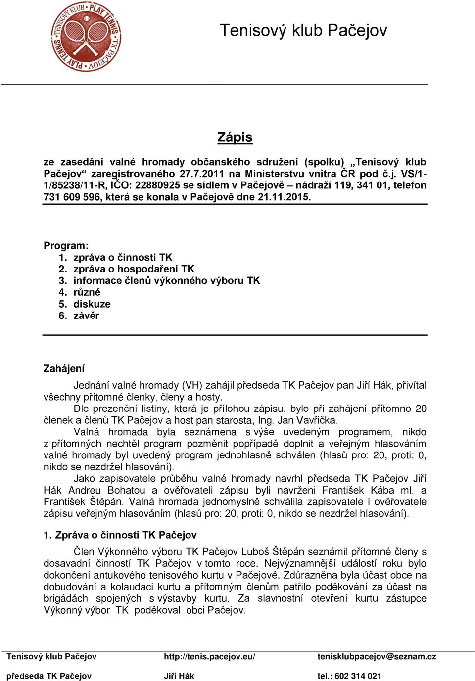 Program: 1. zpráva o činnosti TK 2. zpráva o hospodaření TK 3. informace členů výkonného výboru TK 4. různé 5. diskuze 6.