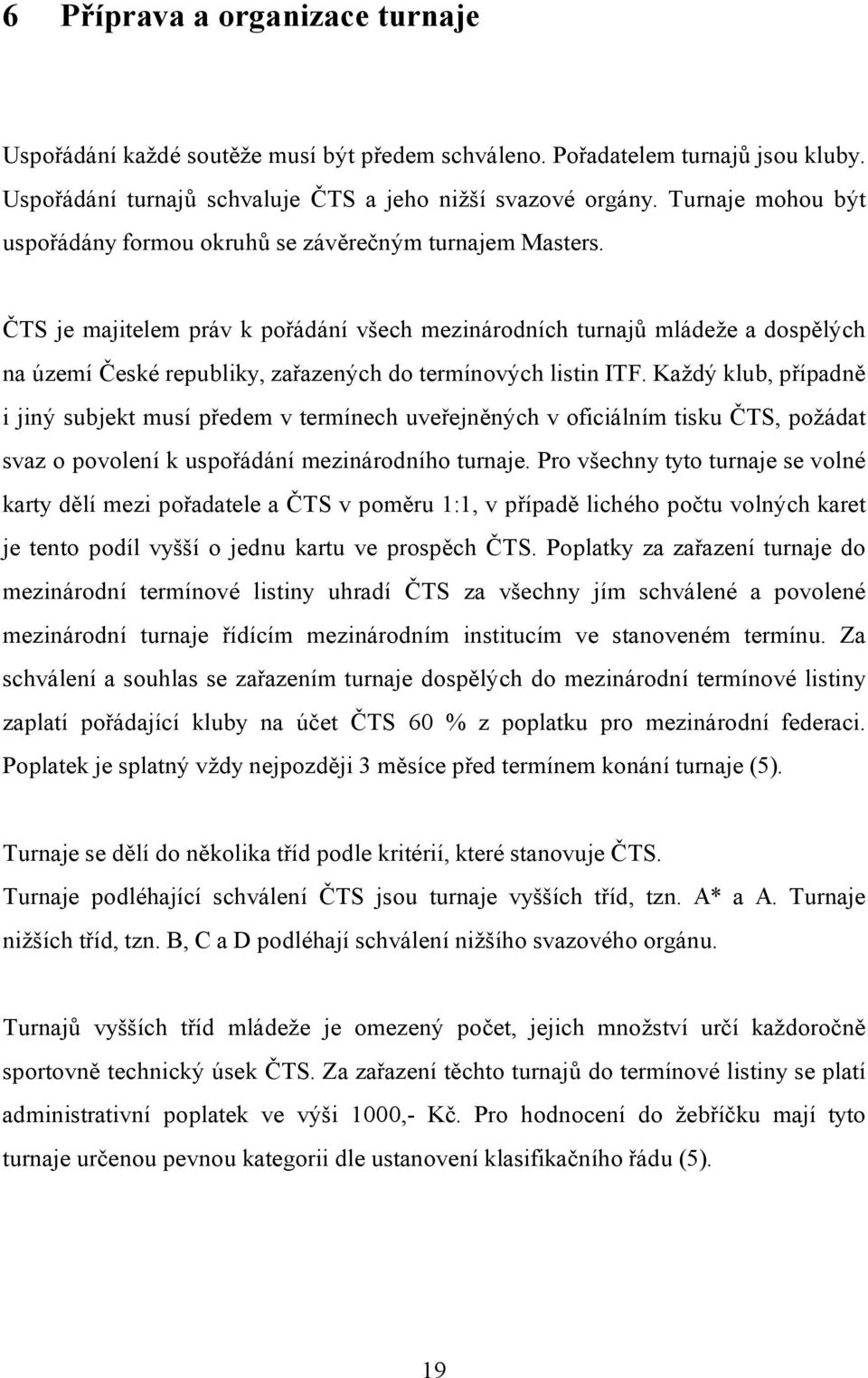 ČTS je majitelem práv k pořádání všech mezinárodních turnajů mládeže a dospělých na území České republiky, zařazených do termínových listin ITF.