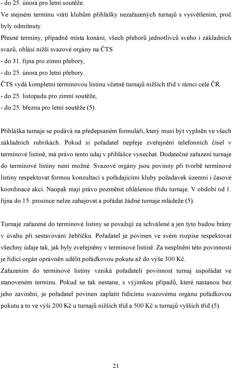 ČTS vydá kompletní termínovou listinu včetně turnajů nižších tříd v rámci celé ČR - do 25. listopadu pro zimní soutěže, - do 25. března pro letní soutěže (5).